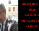 ÜNİVERSİTELER  SİYASİ  PARTİLERİN  PROPAGANDE YERİ DEĞİLDİR